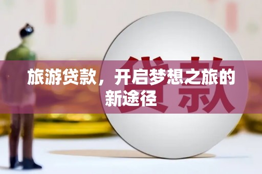 番路旅游贷款，开启梦想之旅的新途径