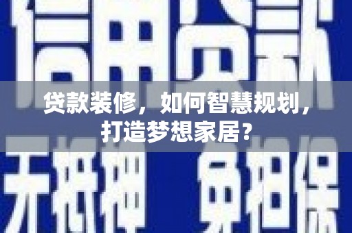 番路贷款装修，如何智慧规划，打造梦想家居？