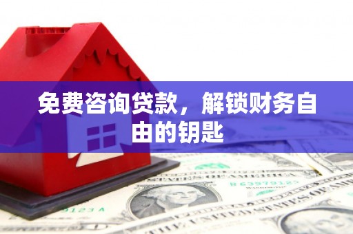番路免费咨询贷款，解锁财务自由的钥匙