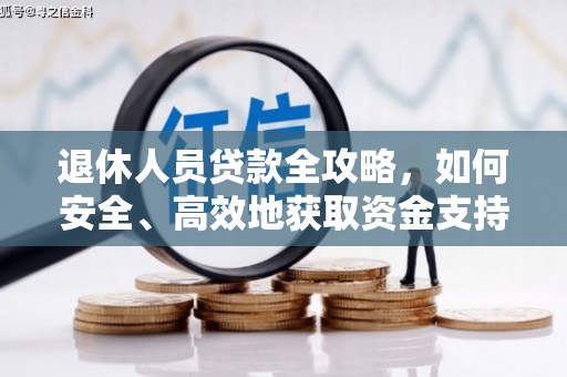 番路退休人员贷款全攻略，如何安全、高效地获取资金支持