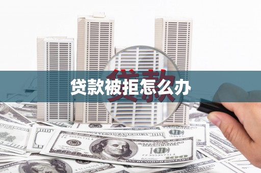 番路贷款被拒怎么办