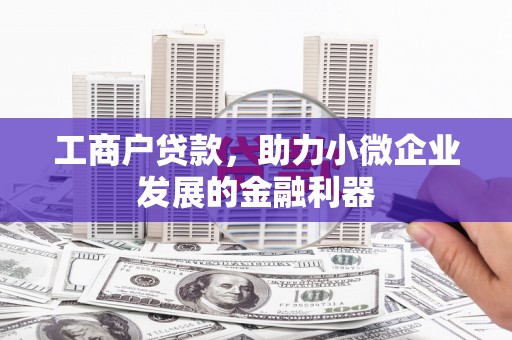 番路工商户贷款，助力小微企业发展的金融利器