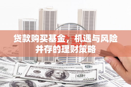 番路贷款购买基金，机遇与风险并存的理财策略