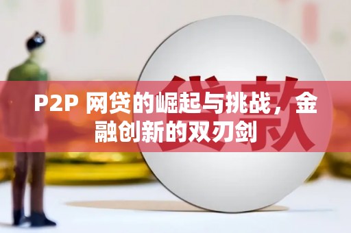 番路P2P 网贷的崛起与挑战，金融创新的双刃剑