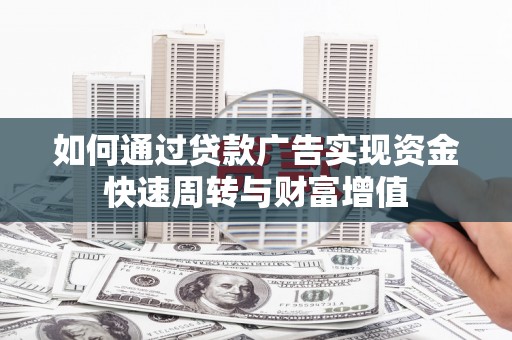 番路如何通过贷款广告实现资金快速周转与财富增值