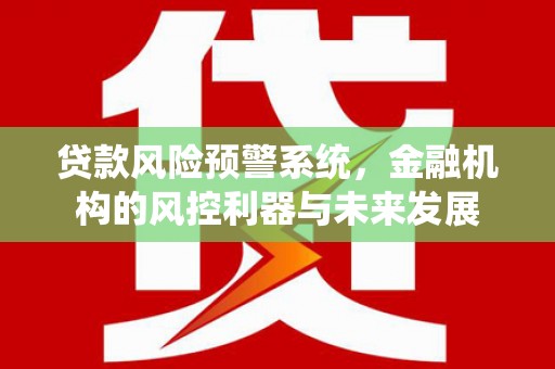 番路贷款风险预警系统，金融机构的风控利器与未来发展