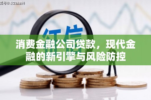番路消费金融公司贷款，现代金融的新引擎与风险防控