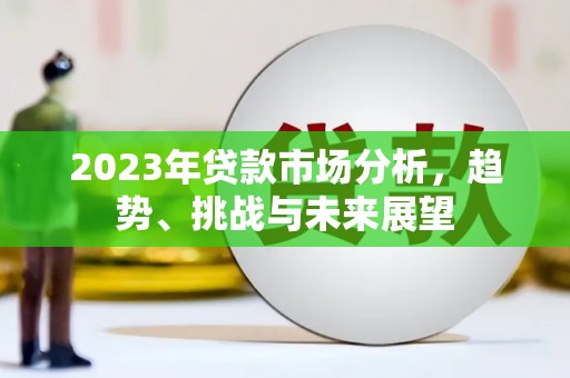 番路2023年贷款市场分析，趋势、挑战与未来展望