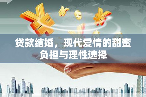 番路贷款结婚，现代爱情的甜蜜负担与理性选择