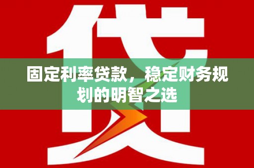 番路固定利率贷款，稳定财务规划的明智之选