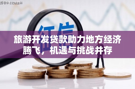 番路旅游开发贷款助力地方经济腾飞，机遇与挑战并存