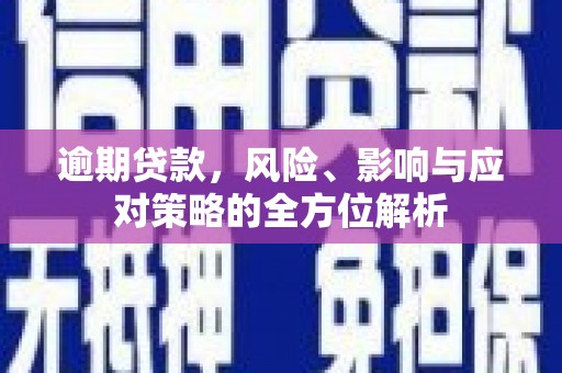 番路逾期贷款，风险、影响与应对策略的全方位解析