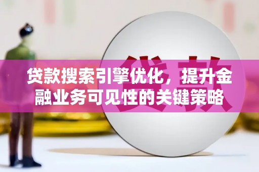 番路贷款搜索引擎优化，提升金融业务可见性的关键策略