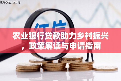 番路农业银行贷款助力乡村振兴，政策解读与申请指南
