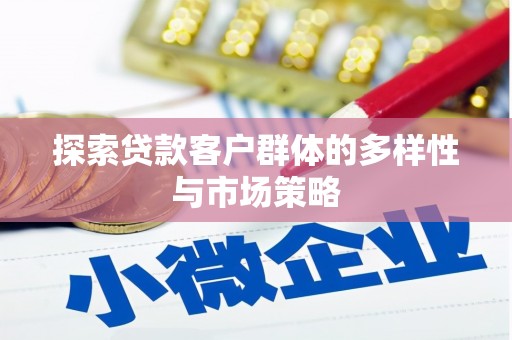 番路探索贷款客户群体的多样性与市场策略