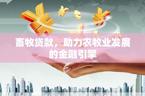 番路畜牧贷款，助力农牧业发展的金融引擎