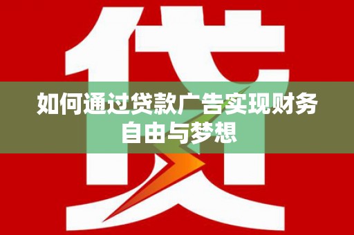 番路如何通过贷款广告实现财务自由与梦想