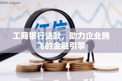 番路工商银行贷款，助力企业腾飞的金融引擎
