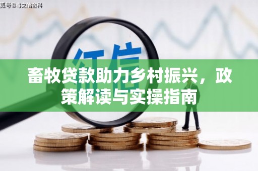 番路畜牧贷款助力乡村振兴，政策解读与实操指南