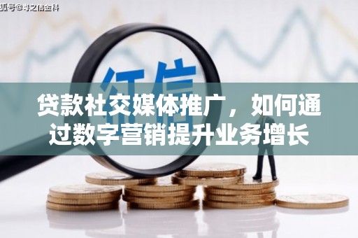 番路贷款社交媒体推广，如何通过数字营销提升业务增长