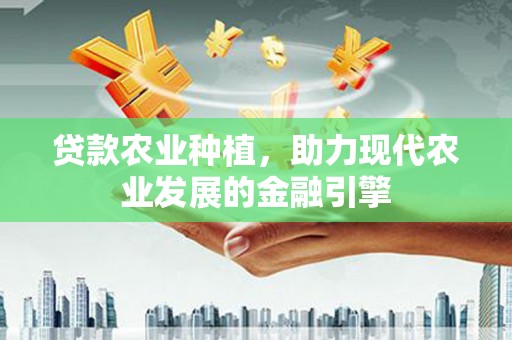 番路贷款农业种植，助力现代农业发展的金融引擎