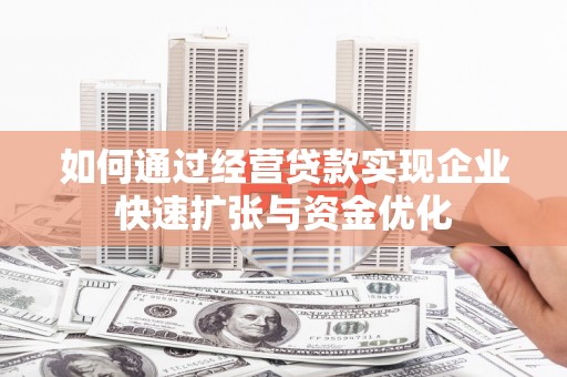 番路如何通过经营贷款实现企业快速扩张与资金优化