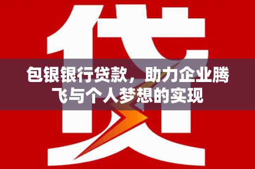 番路包银银行贷款，助力企业腾飞与个人梦想的实现