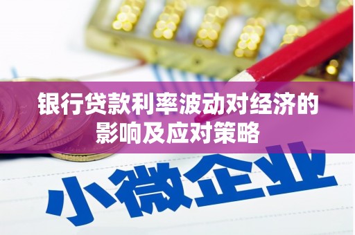 番路银行贷款利率波动对经济的影响及应对策略