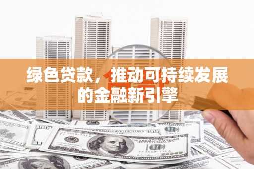 番路绿色贷款，推动可持续发展的金融新引擎