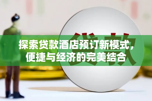 番路探索贷款酒店预订新模式，便捷与经济的完美结合