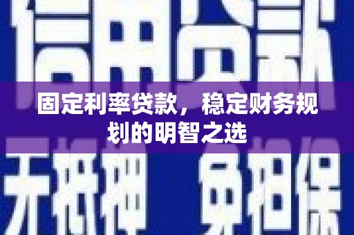 番路固定利率贷款，稳定财务规划的明智之选