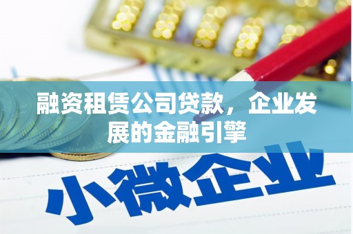 番路融资租赁公司贷款，企业发展的金融引擎