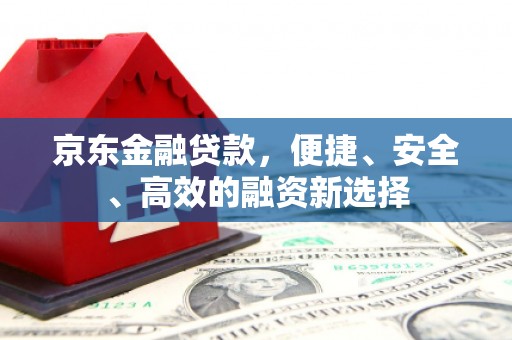 番路京东金融贷款，便捷、安全、高效的融资新选择
